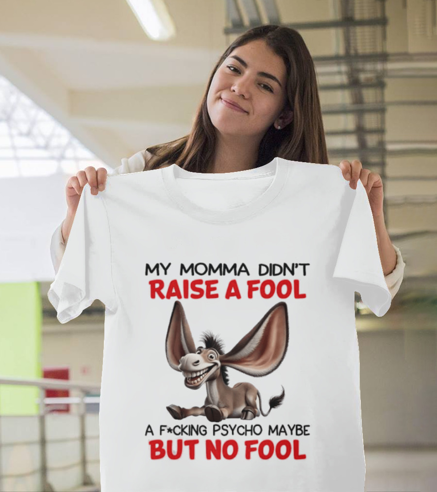 Donkey My Momma Didn't Raise A Fool A Psycho Maybe But No Fool T-Shirt