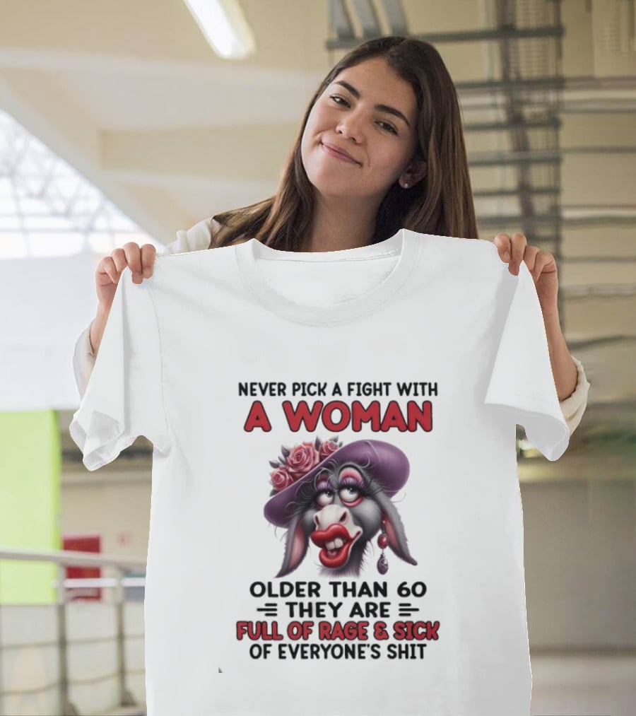 Never Pick A Fight With A Woman Older Than 60 Full Of Rage And Sick Of Everyone's Shit Donkey T-Shirt