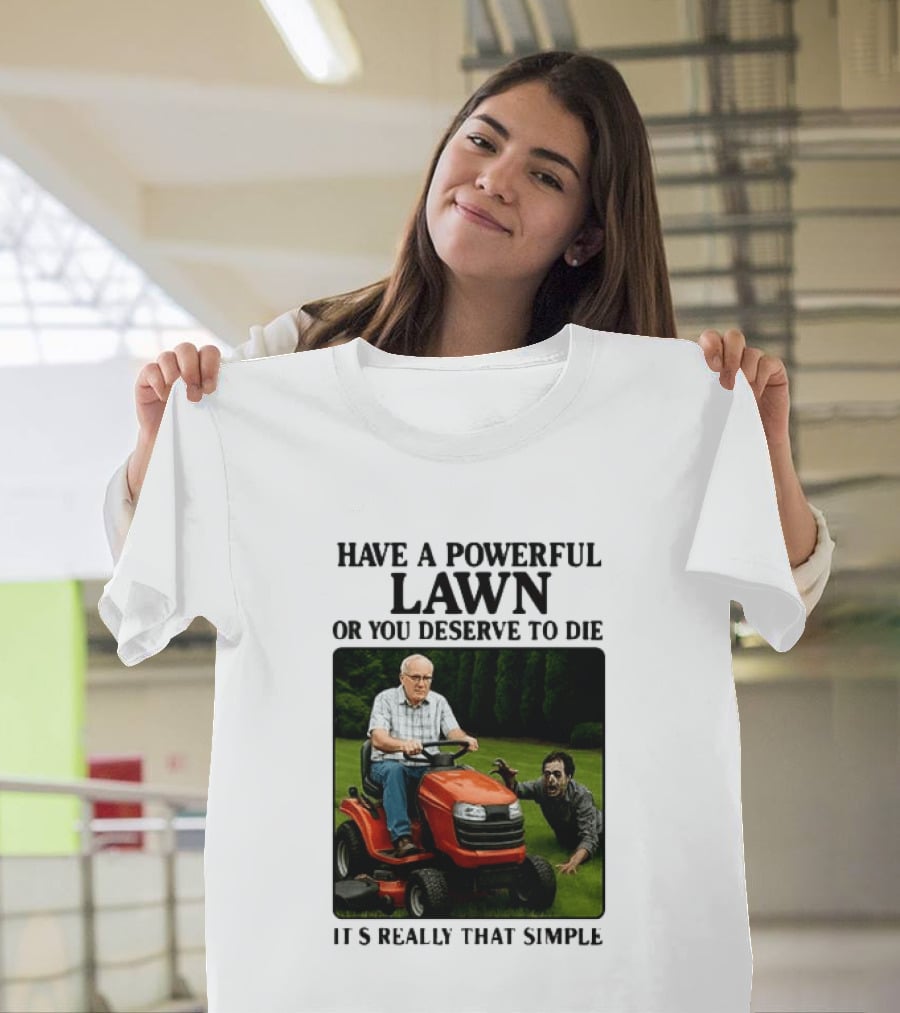 Have A Powerful Lawn Or You Deserve To Die Mower Chase It's Really That Simple T-Shirt