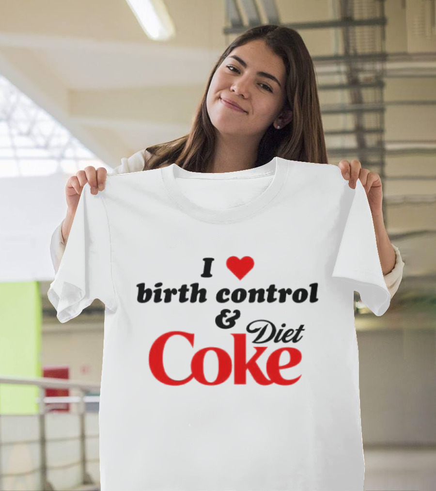 I Love Birth Control And Diet Coke T-Shirt