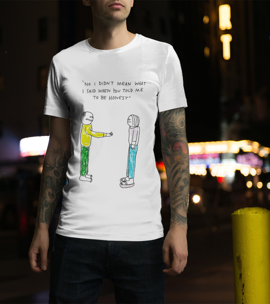 No I Didn't Mean What I Said When You Told Me To Be Honest Cartoon Figures In Conversation T-Shirt