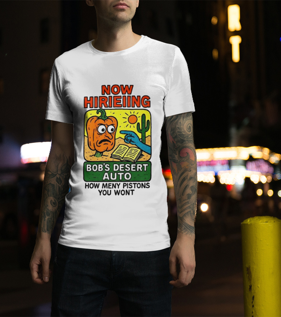 Now Hiring Bob's Desert Auto How Many Pistons You Want T-Shirt