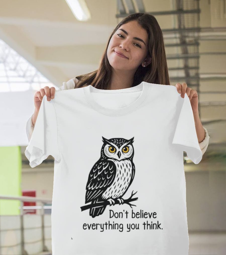 Owl Don't Believe Everything You Think Wisdom Insight T-Shirt