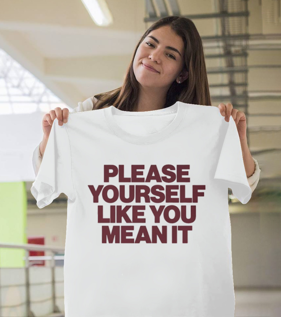 Please Yourself Like You Mean It Message T-Shirt