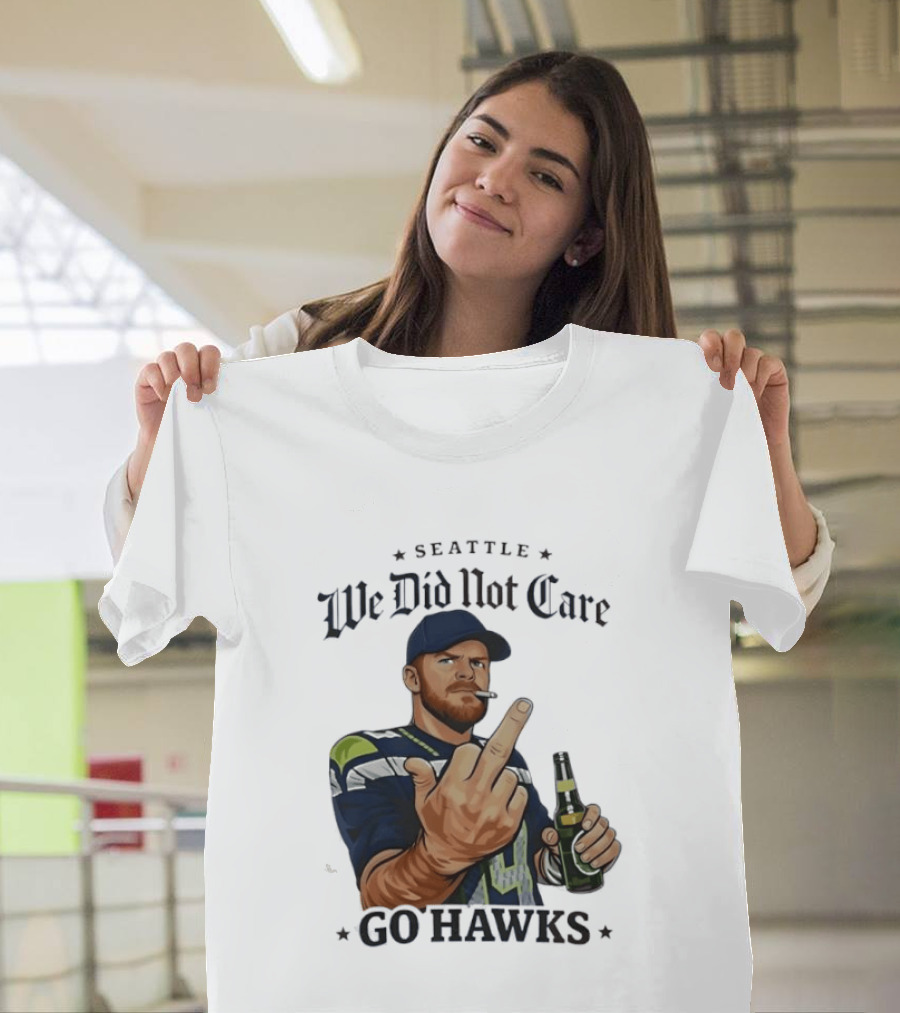 Seattle We Did Not Care Go Hawks Middle Finger Beer Smoking T-Shirt