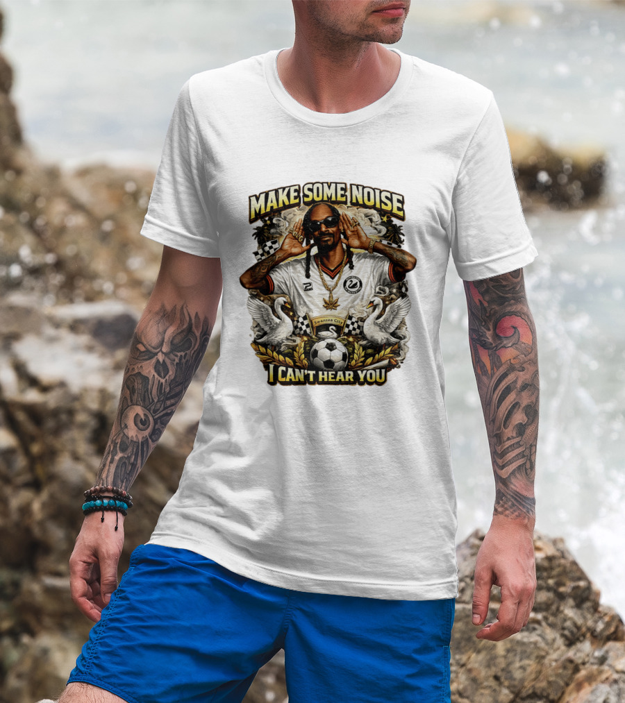 Make Some Noise Snoop Dogg I Can't Hear You Swansea City Football Soccer T-Shirt