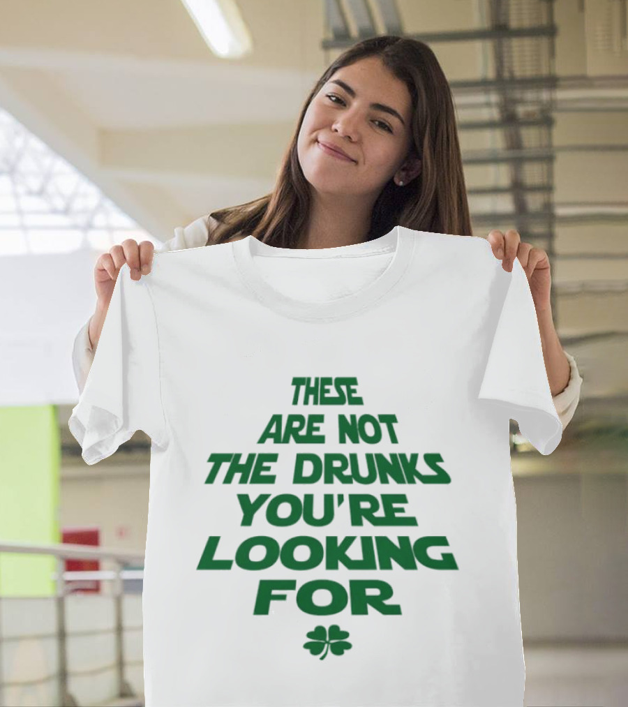 These Are Not The Drunks You're Looking For St Patrick's Day Shamrock T-Shirt