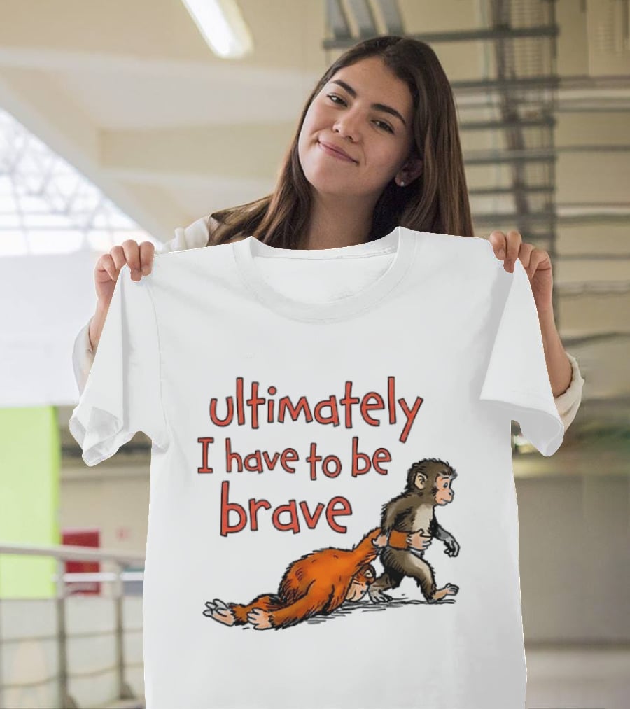 Ultimately I Have To Be Brave Monkey And Orangutan T-Shirt