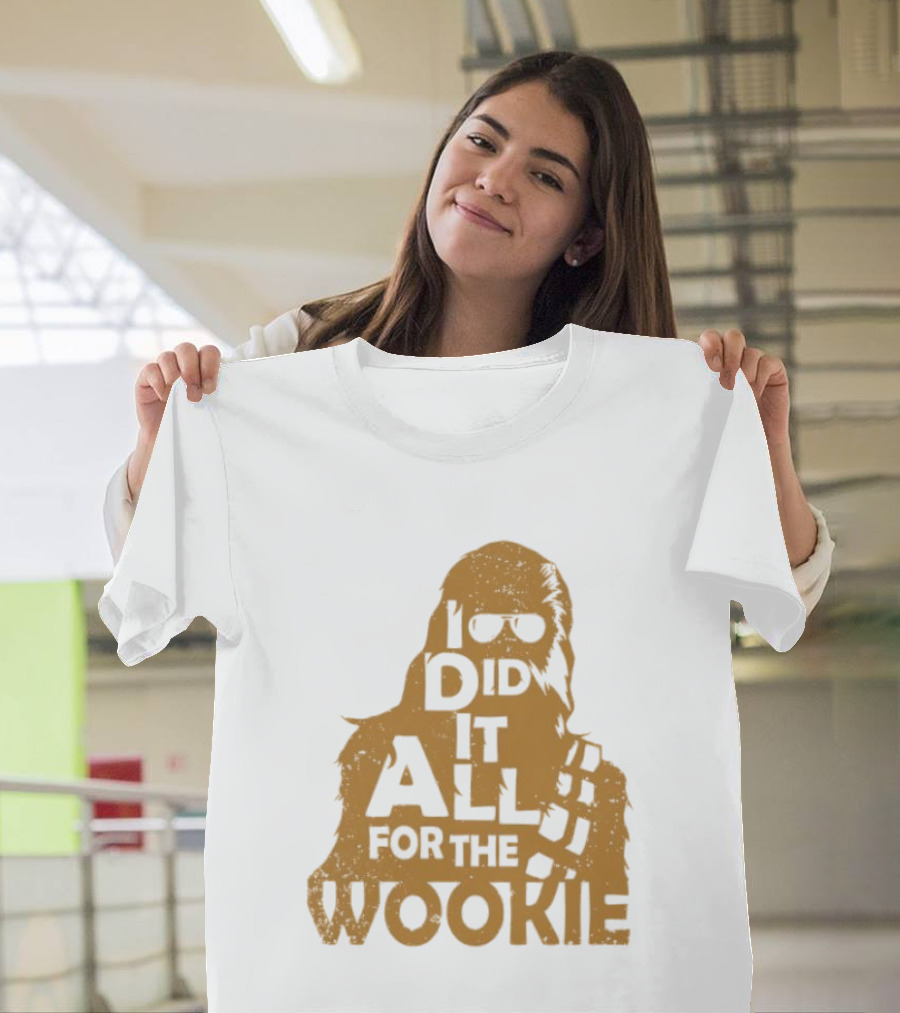 I Did It All For The Wookie Star War T-Shirt
