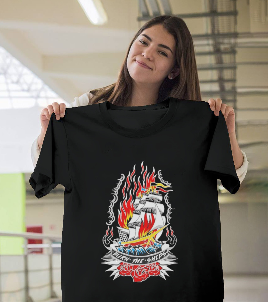 Burn The Ships Flaming Tattoo With Sailing Ship And Roses T-Shirt