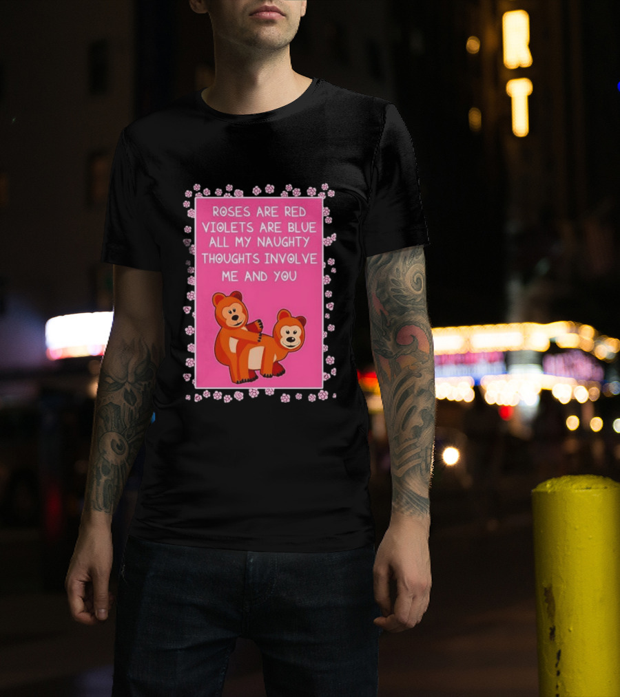Roses Are Red Violets Are Blue Naughty Thoughts With Cute Bears T-Shirt