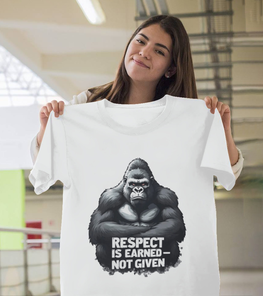 Gorilla Respect Is Earned Not Given T-Shirt