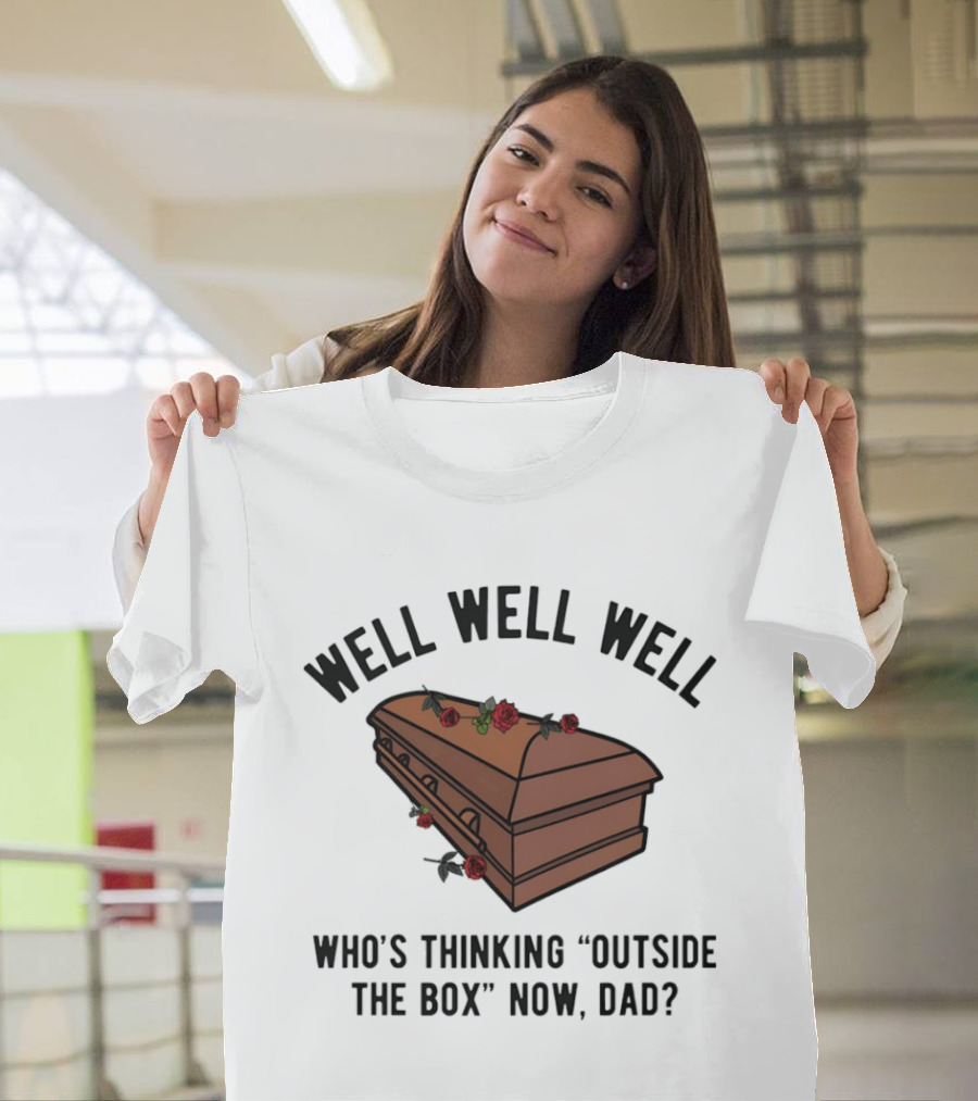 Well Well Well Who's Thinking Outside The Box Now Dad Casket Roses T-Shirt