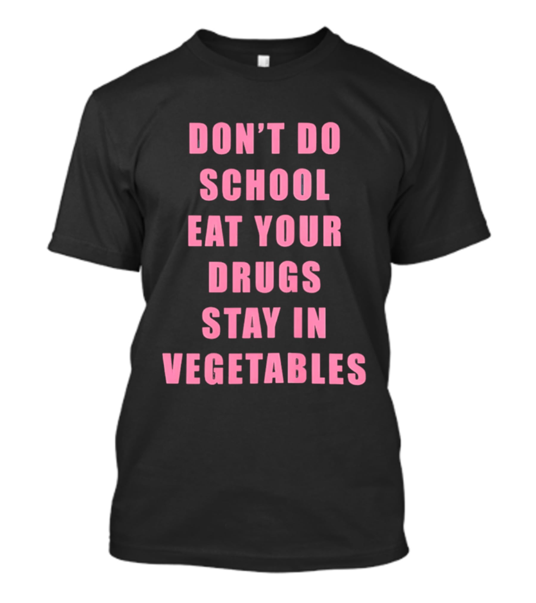 Don't Do School Eat Your Drugs Stay In Vegetables Funny Phrase T-Shirt
