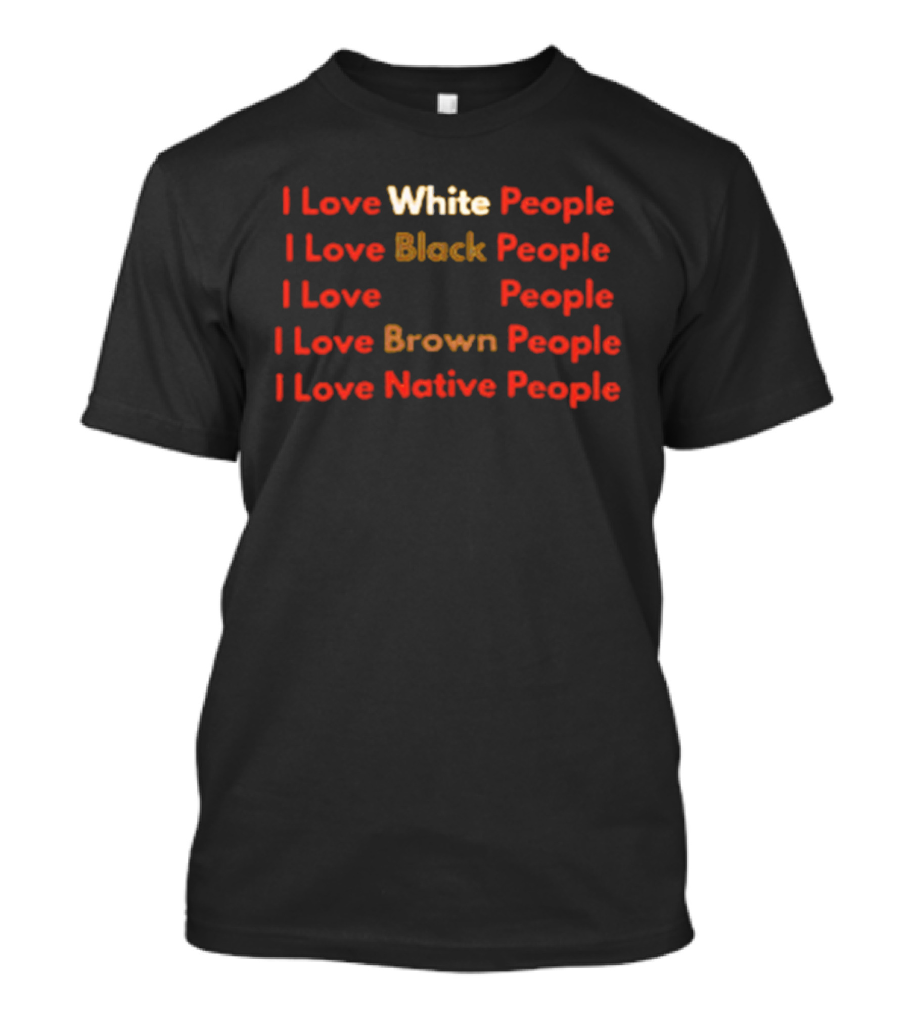 I Love White Black Brown Native People Inclusive Message T-Shirt