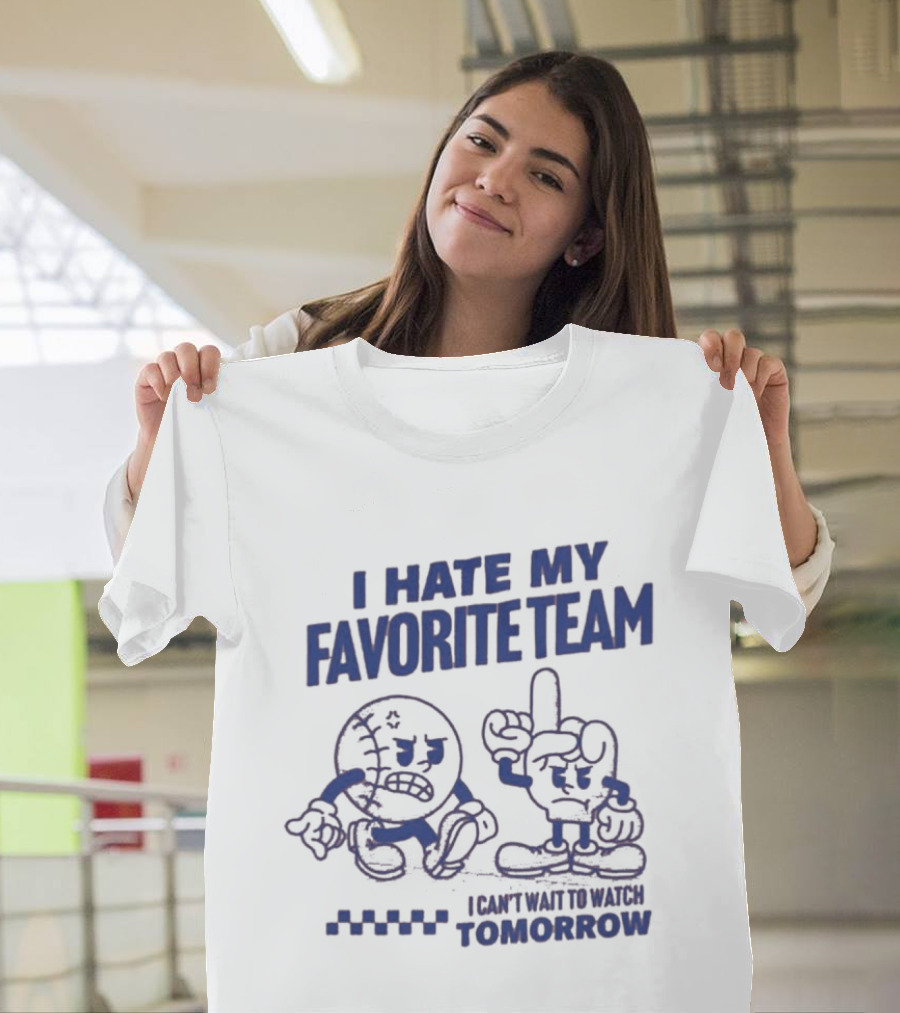 I Hate My Favorite Team Can't Wait To Tomorrow T-Shirt