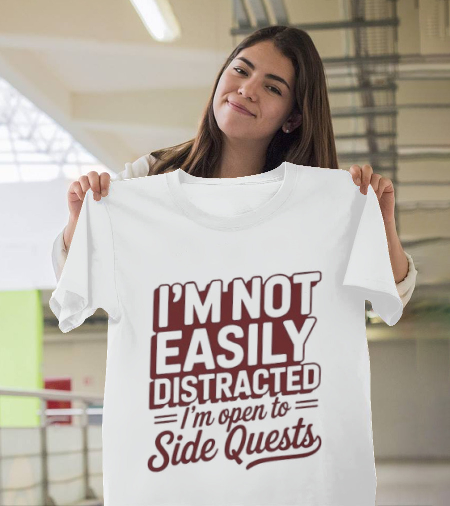 I'm Not Easily Distracted I'm Open To Side Quests Gaming Humor T-Shirt