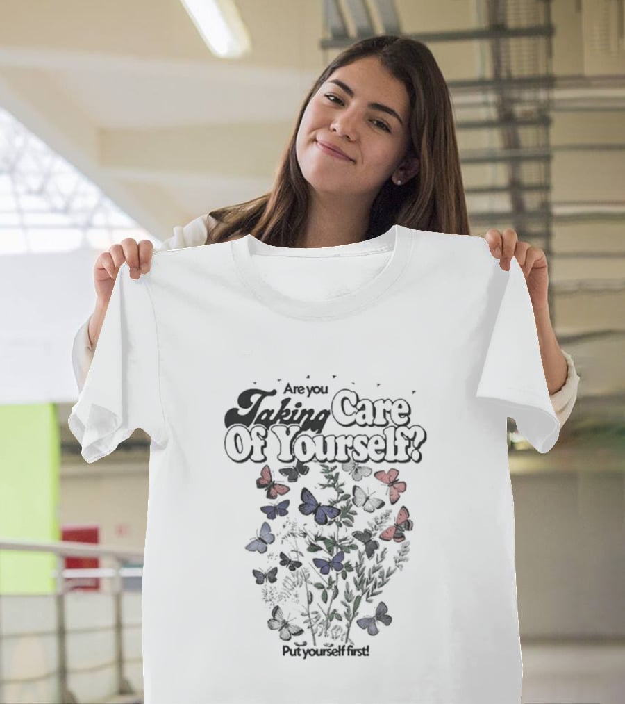 Are You Taking Care Of Yourself Butterflies Put Yourself First T-Shirt