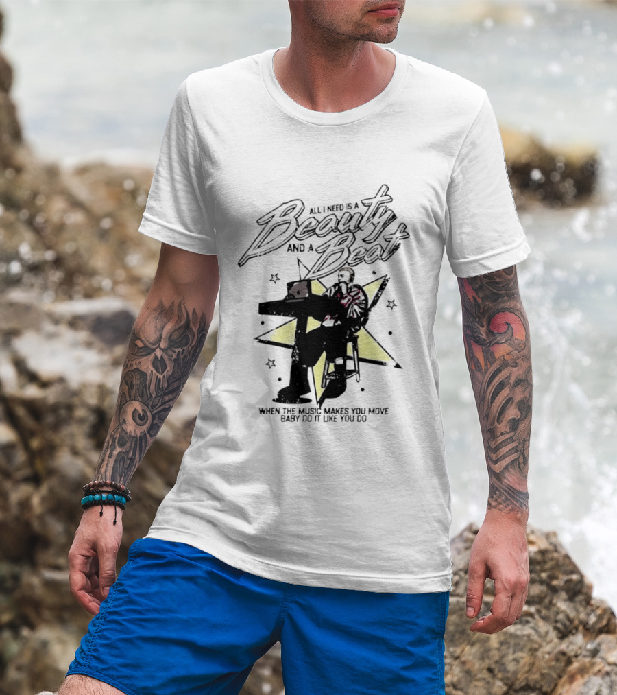 All I Need Is A Beauty And A Beat When The Music Makes You Move Baby Do It Like You Do T-Shirt