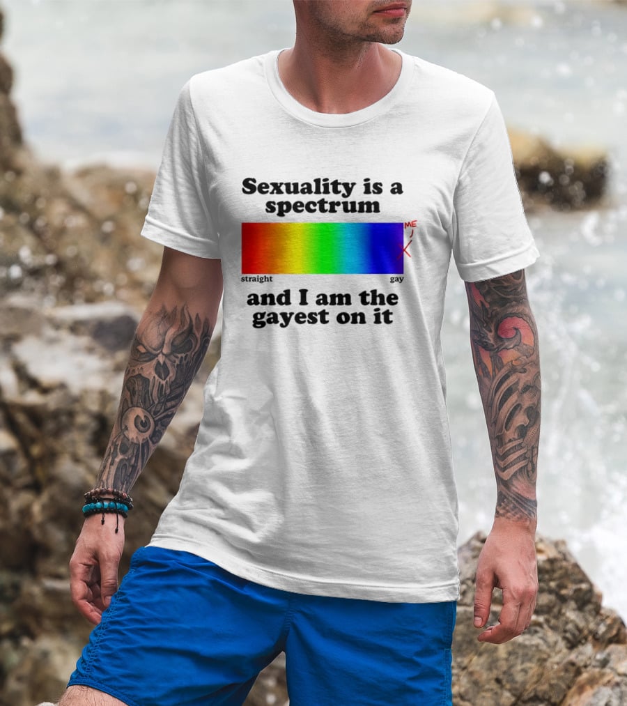 Sexuality Is A Spectrum And I Am The Gayest On It Rainbow LGBTQ+ Pride T-Shirt