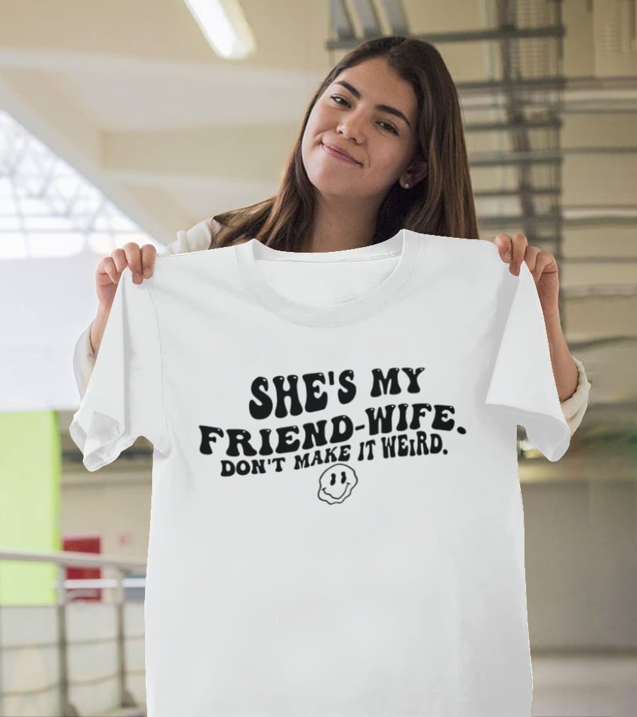 She's My Friend Wife Don't Make It Weird Humor Smiley Face T-Shirt