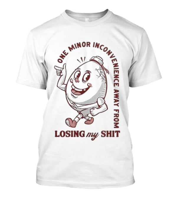One Minor Inconvenience Away From Losing My Shit Cartoon T-Shirt