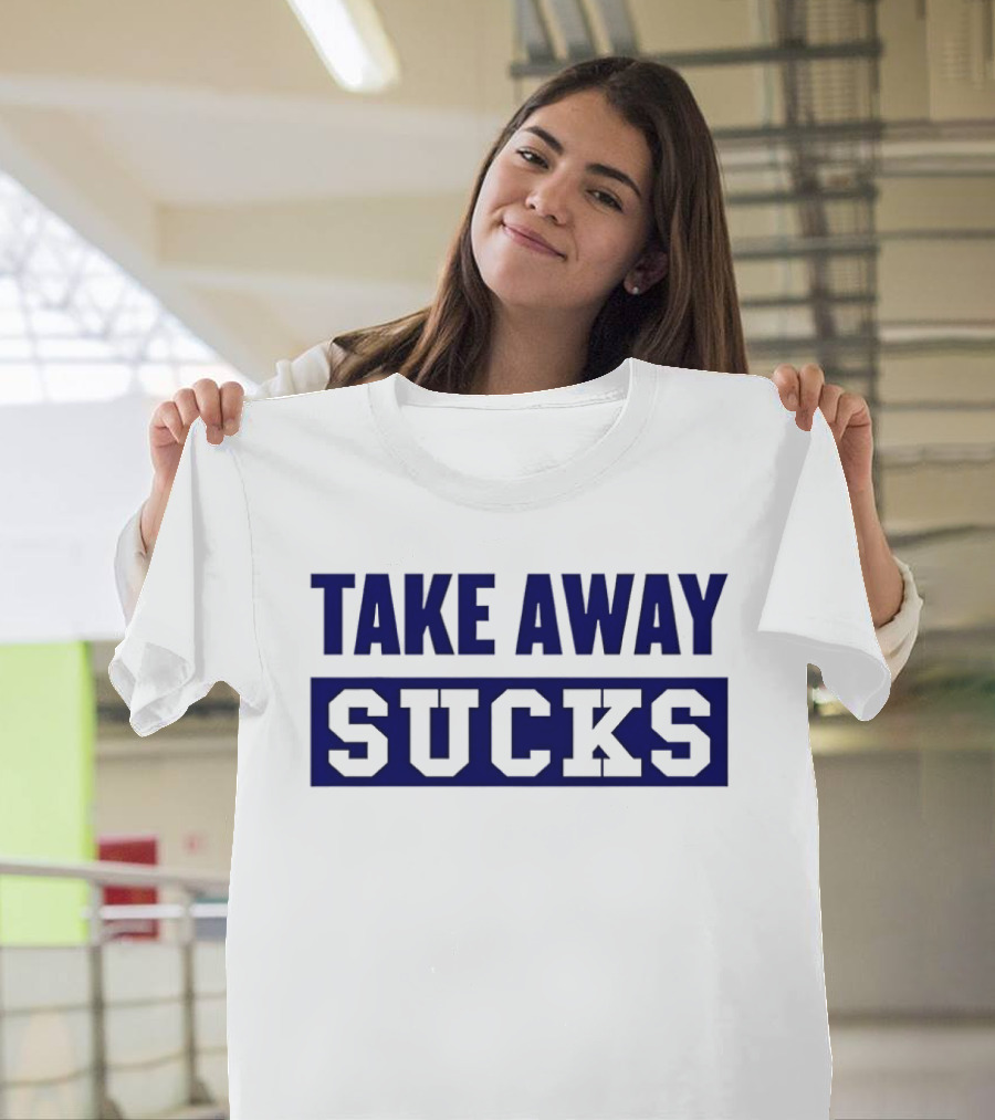 Take Away Sucks T-Shirt