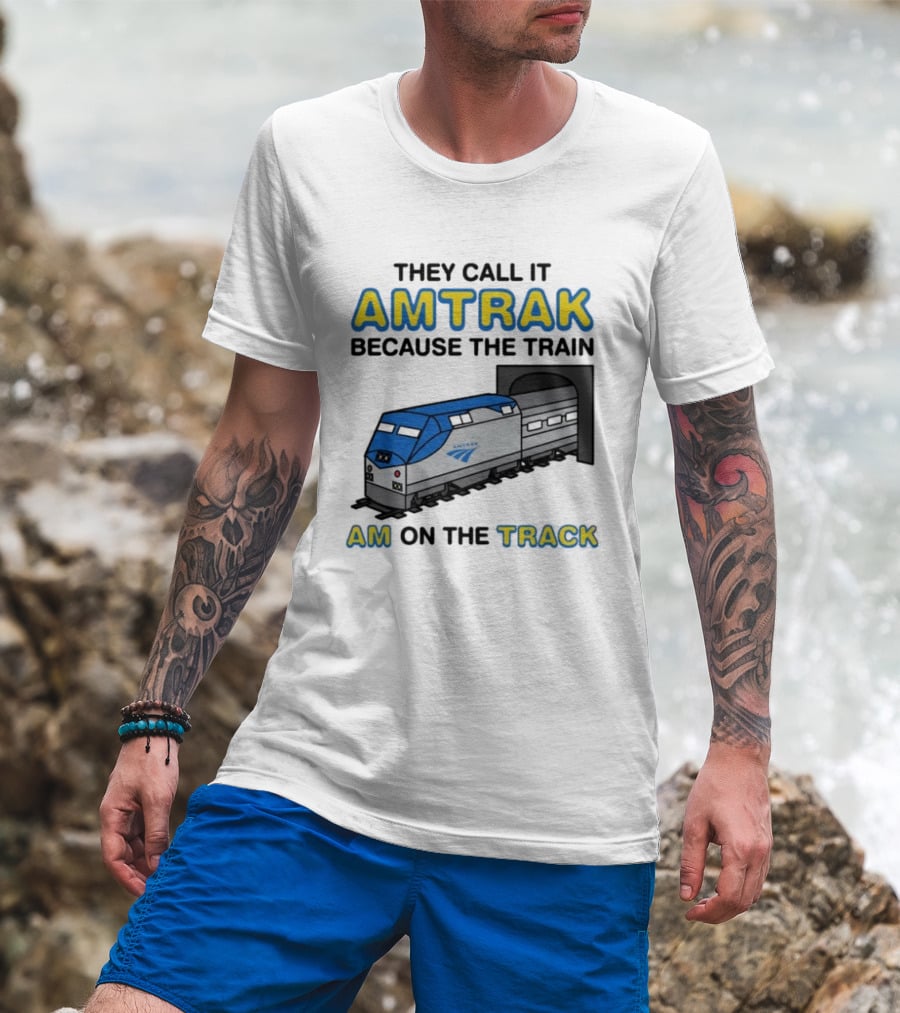 They Call It Amtrak Because The Train Am On The Track T-Shirt