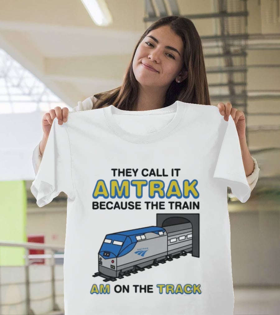 They Call It Amtrak Because The Train Am On The Track T-Shirt