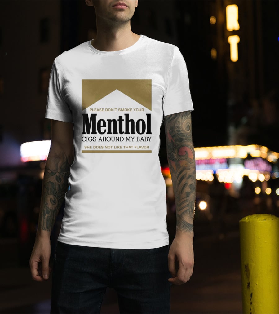 Please Don't Smoke Your Menthol Cigs Around My Baby She Does Not Like That Flavor T-Shirt