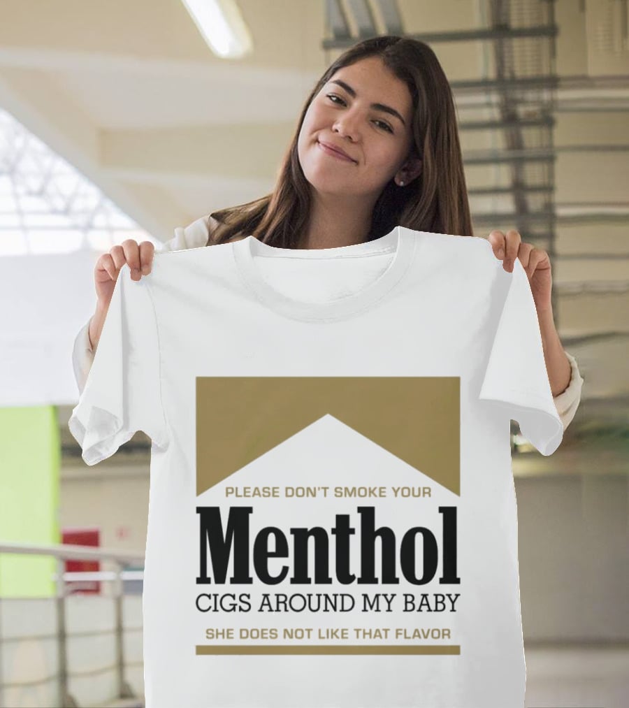 Please Don't Smoke Your Menthol Cigs Around My Baby She Does Not Like That Flavor T-Shirt