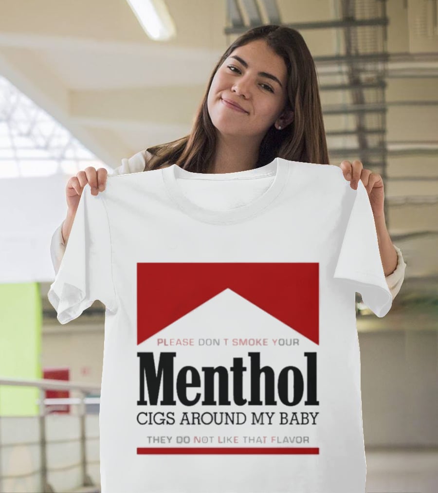 Please Don't Smoke Your Menthol Cigs Around My Baby They Do Not Like That Flavor T-Shirt