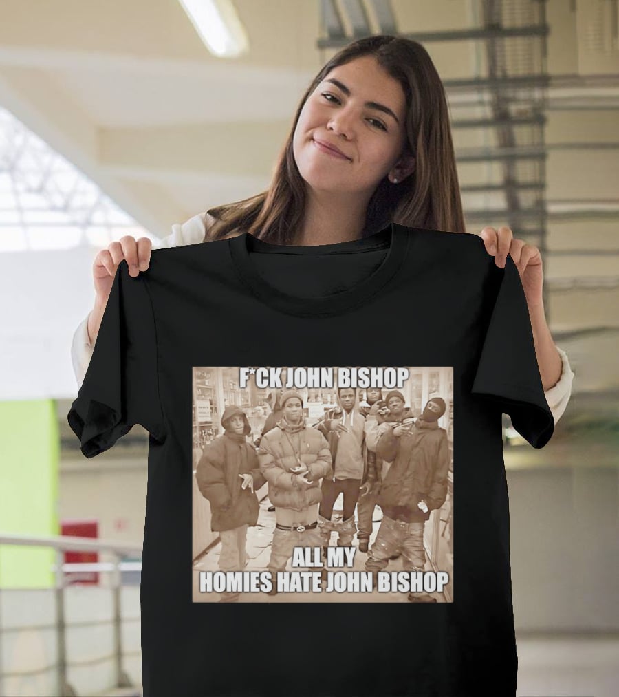 F*ck John Bishop All My Homies Hate John Bishop T-Shirt