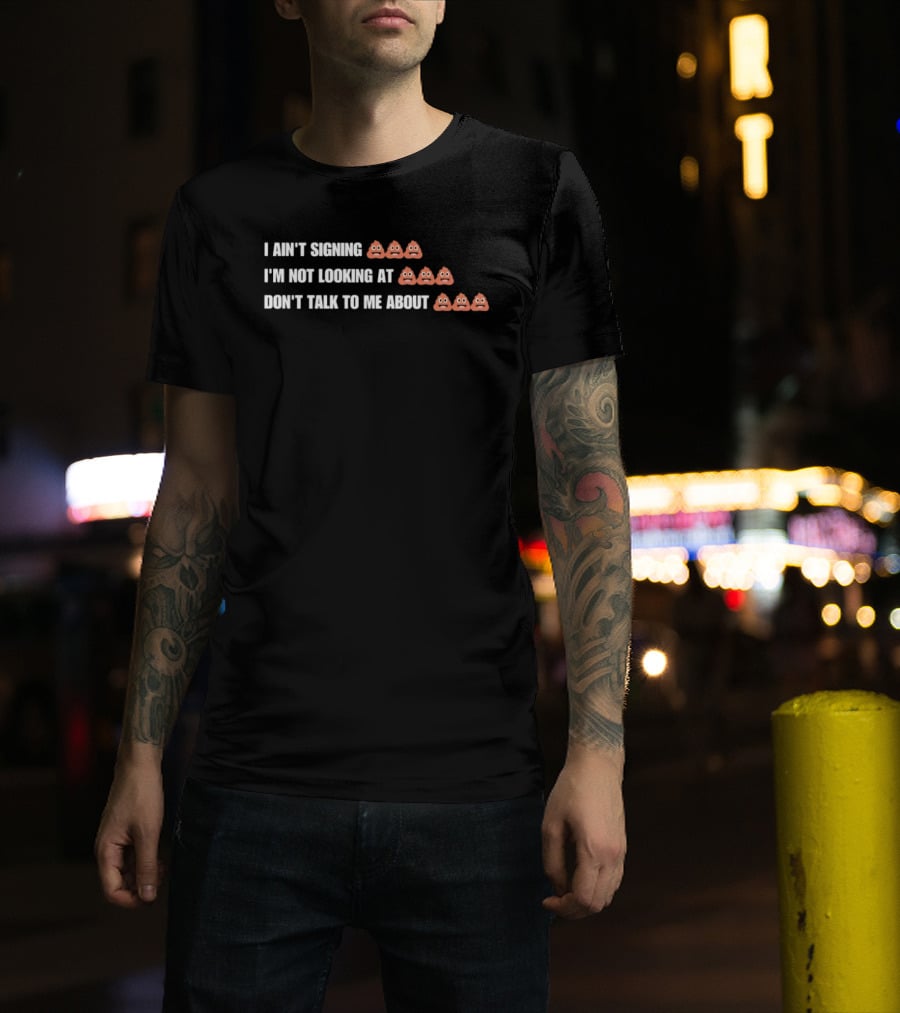 I Ain't Signing I'm Not Looking At Don't Talk To Me About Emoji Print T-Shirt