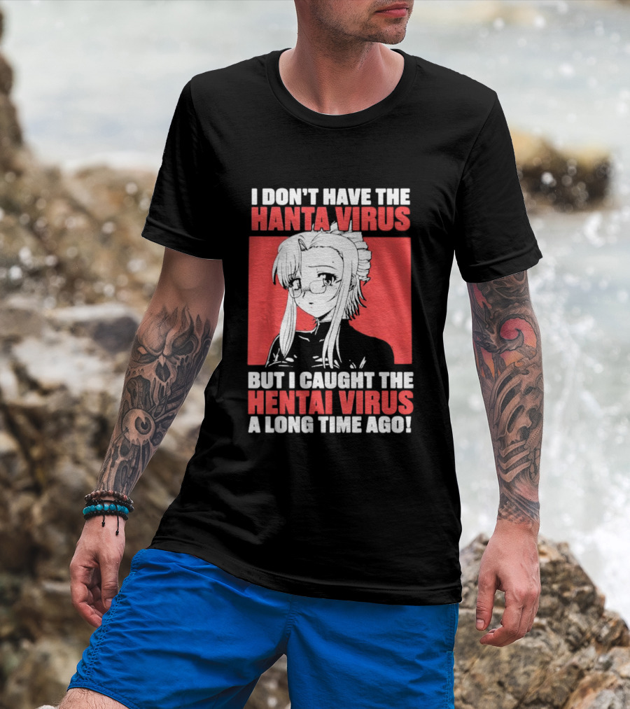 I Don't Have The Hanta Virus But I Caught The Hentai Virus A Long Time Ago Anime T-Shirt