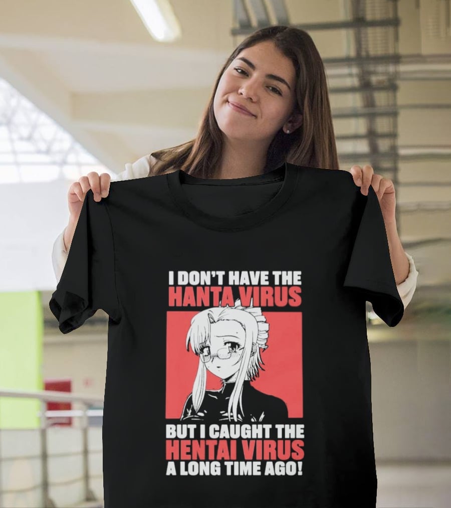 I Don't Have The Hanta Virus But I Caught The Hentai Virus A Long Time Ago Anime T-Shirt