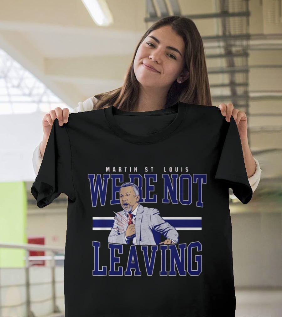 Martin St Louis We're Not Leaving Motivational Coach Celebration T-Shirt