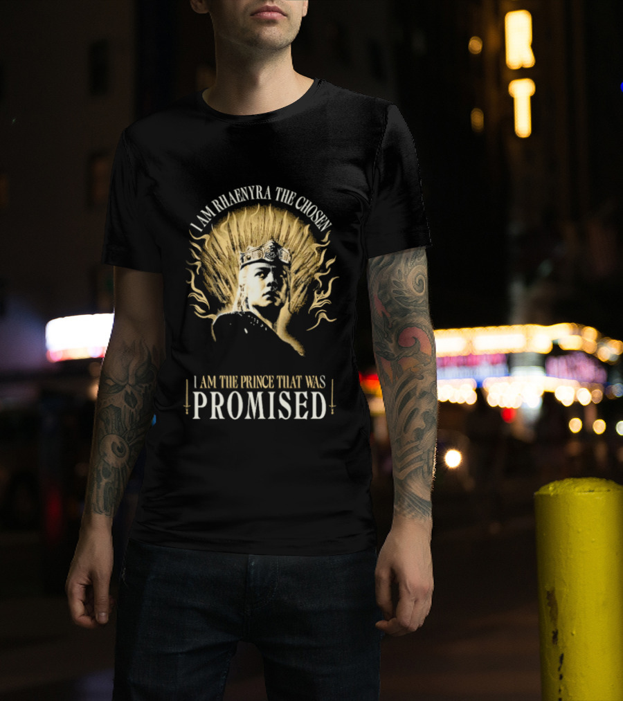 I Am Rhaenyra The Chosen I Am The Prince That Was Promised T-Shirt