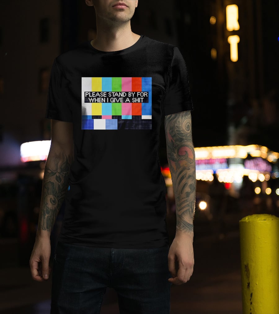 Please Stand By For When I Give A Shit TV Color Bars T-Shirt