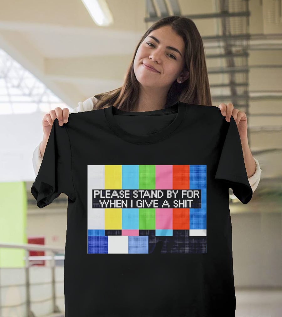 Please Stand By For When I Give A Shit TV Color Bars T-Shirt