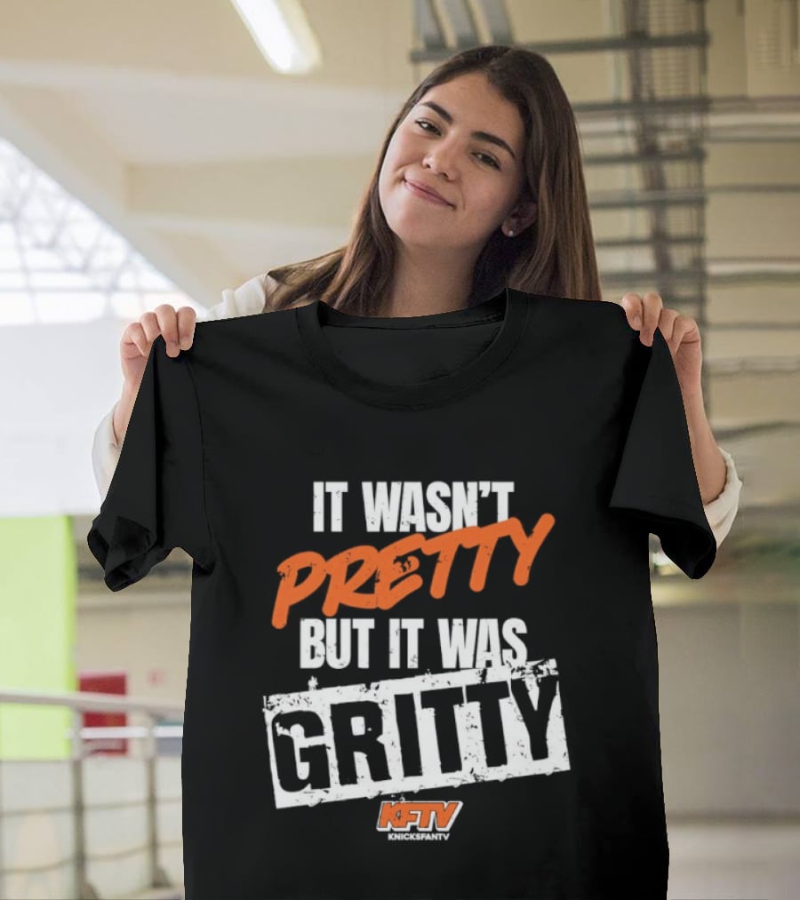 It Wasn't Pretty But It Was Gritty Knicks KFTV T-Shirt