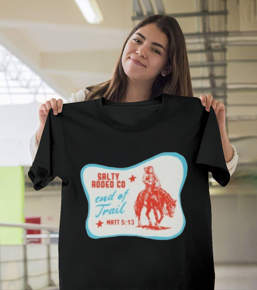 Salty Rodeo Co End Of Trail Matt 5:13 Native American Riding Horse T-Shirt