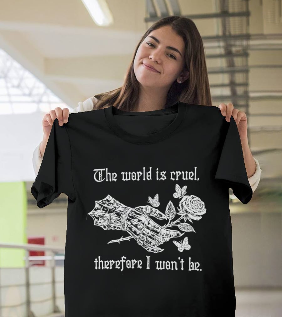 The World Is Cruel Therefore I Won't Be Iron Hand Holding Rose And Butterflies T-Shirt