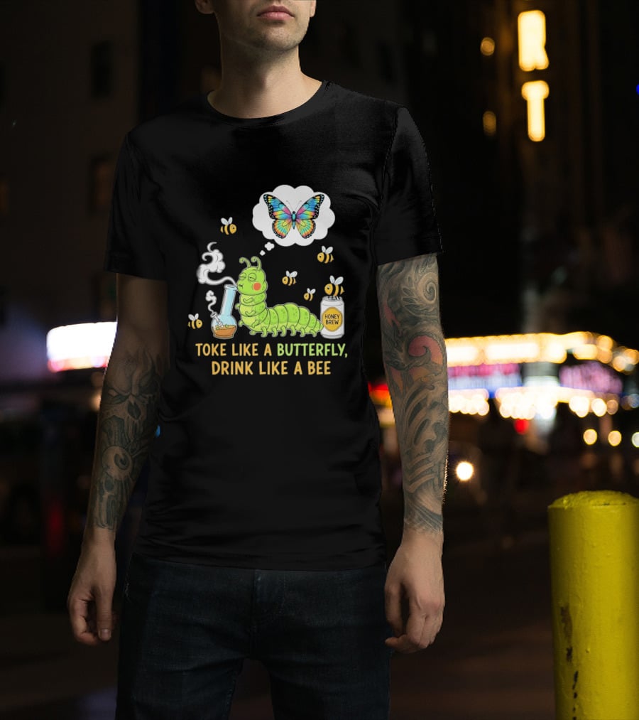 Toke Like A Butterfly Drink Like A Bee Funny Caterpillar With Honey Brew And Colorful Butterfly T-Shirt
