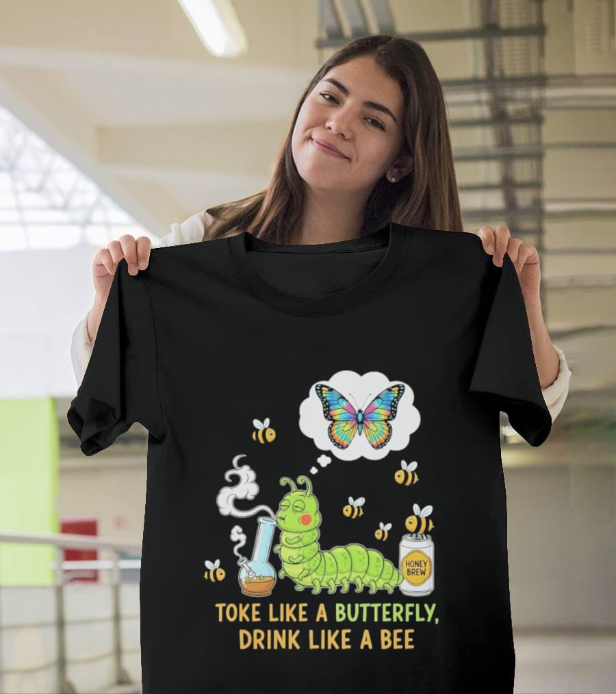 Toke Like A Butterfly Drink Like A Bee Funny Caterpillar With Honey Brew And Colorful Butterfly T-Shirt
