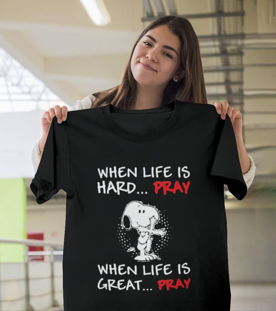 When Life Is Hard Pray Snoopy When Life Is Great Pray T-Shirt