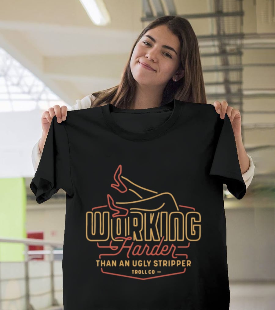 Working Harder Than An Ugly Stripper Troll Co Red Yellow Neon T-Shirt