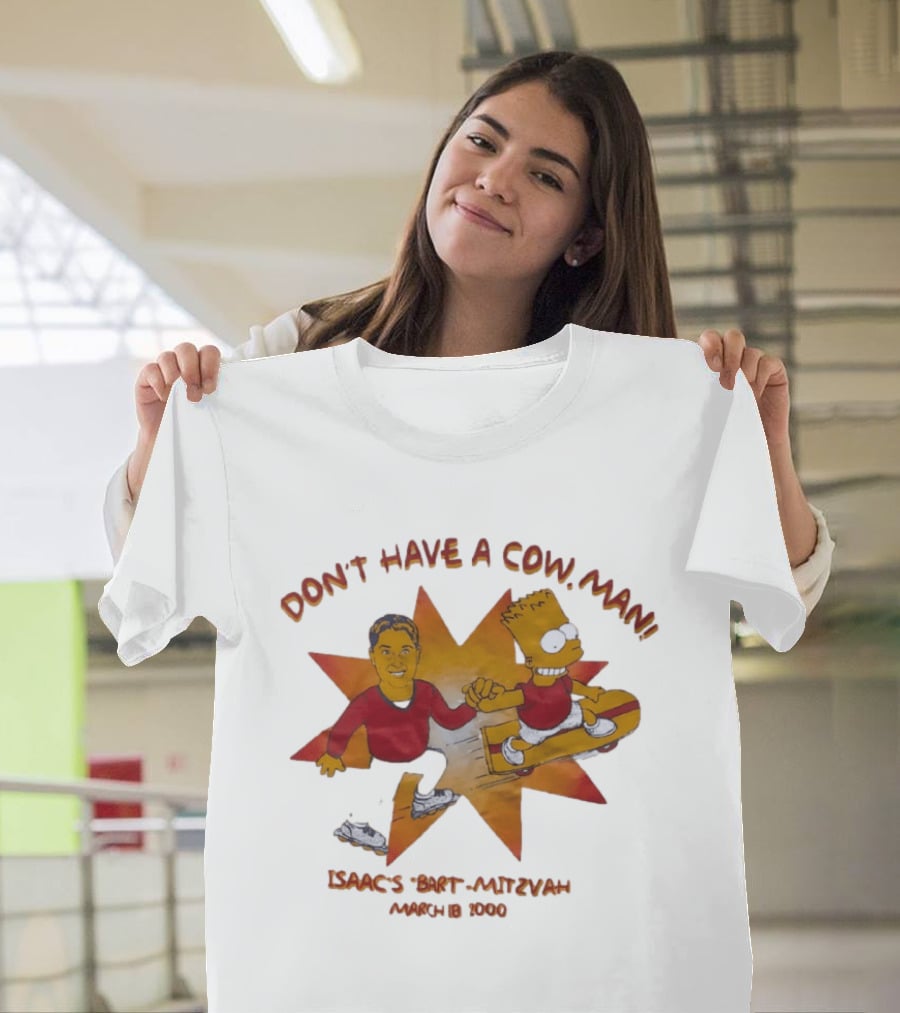 Don't Have A Cow Man Isaac's Bart Mitzvah March 18 2000 T-Shirt