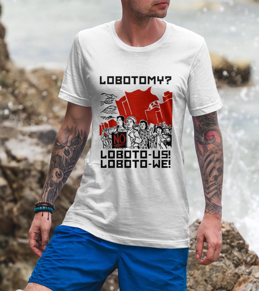 Lobotomy No Loboto Us Loboto We Protest T-Shirt