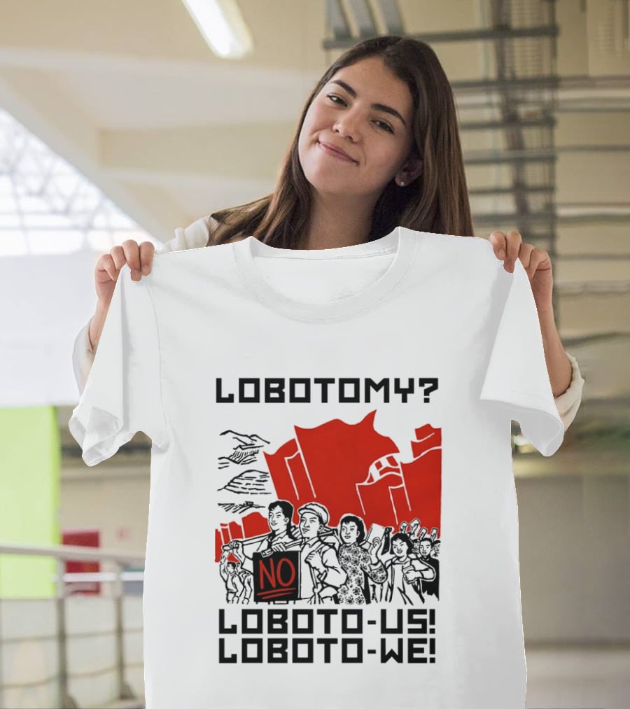Lobotomy No Loboto Us Loboto We Protest T-Shirt